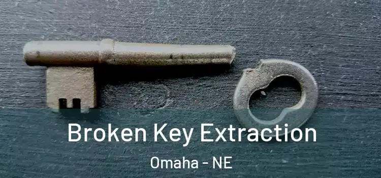Broken Key Extraction Omaha - NE