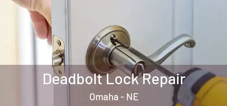Deadbolt Lock Repair Omaha - NE