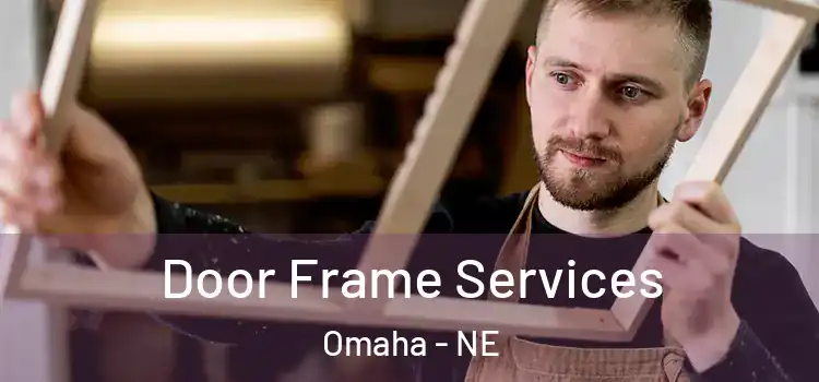 Door Frame Services Omaha - NE