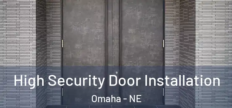 High Security Door Installation Omaha - NE